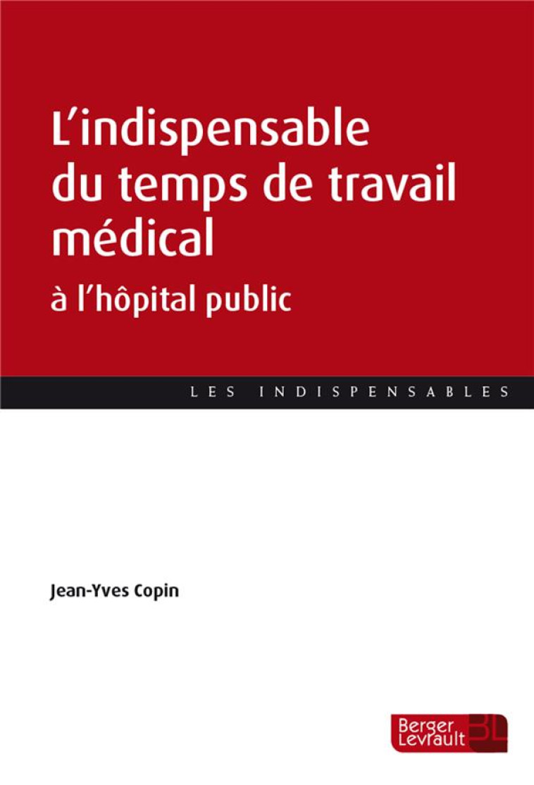 L'INDISPENSABLE DU TEMPS DE TRAVAIL MEDICAL A L'HOPITAL PUBLIC - COPIN JEAN-YVES - BERGER LEVRAULT