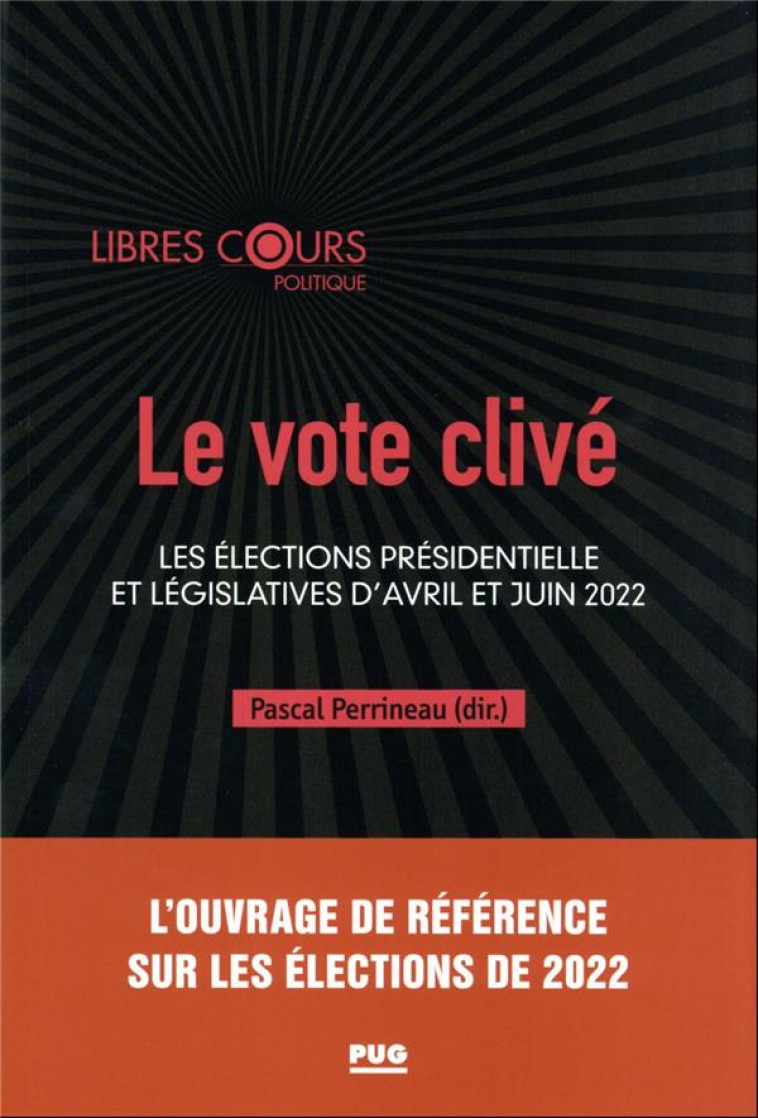 LE VOTE CLIVE : LES ELECTIONS PRESIDENTIELLE ET LEGISLATIVES D'AVRIL ET JUIN 2022 - PERRINEAU PASCAL - PU GRENOBLE