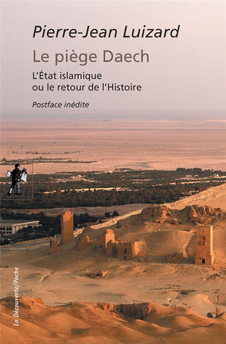 LE PIEGE DAECH  -  L'ETAT ISLAMIQUE OU LE RETOUR DE L'HISTOIRE - LUIZARD PIERRE-JEAN - La Découverte