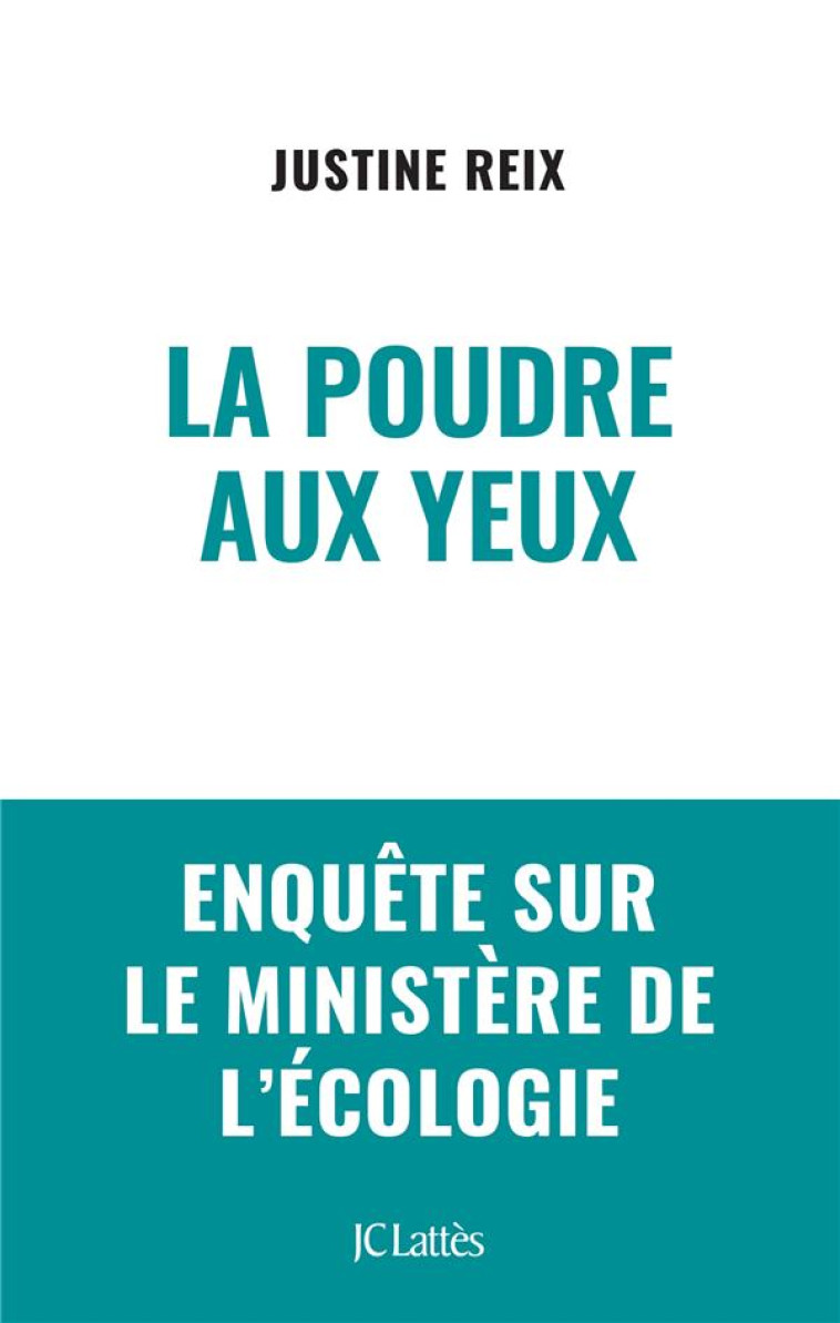 LA POUDRE AUX YEUX : ENQUETE SUR LE MINISTERE DE L'ECOLOGIE - REIX JUSTINE - CERF