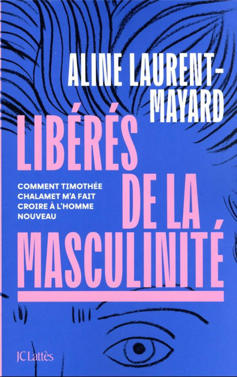 LIBERES DE LA MASCULINITE : COMMENT THIMOTHEE CHALAMET M'A FAIT CROIRE A L'HOMME NOUVEAU - LAURENT-MAYARD ALINE - CERF