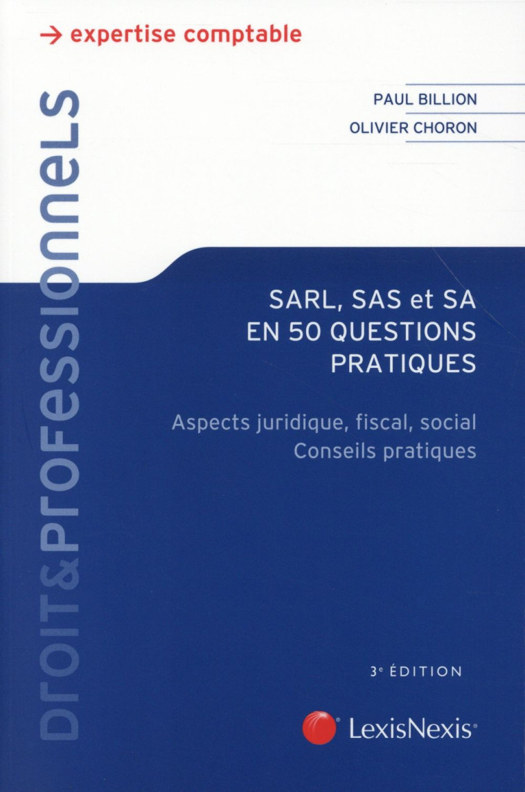 SARL-SAS ET SA EN 50 QUESTIONS  -  ASPECTS JURIDIQUE, FISCAL, SOCIAL  -  CONSEILS PRATIQUES (3E EDITION) - CHORON/BILLION - LexisNexis