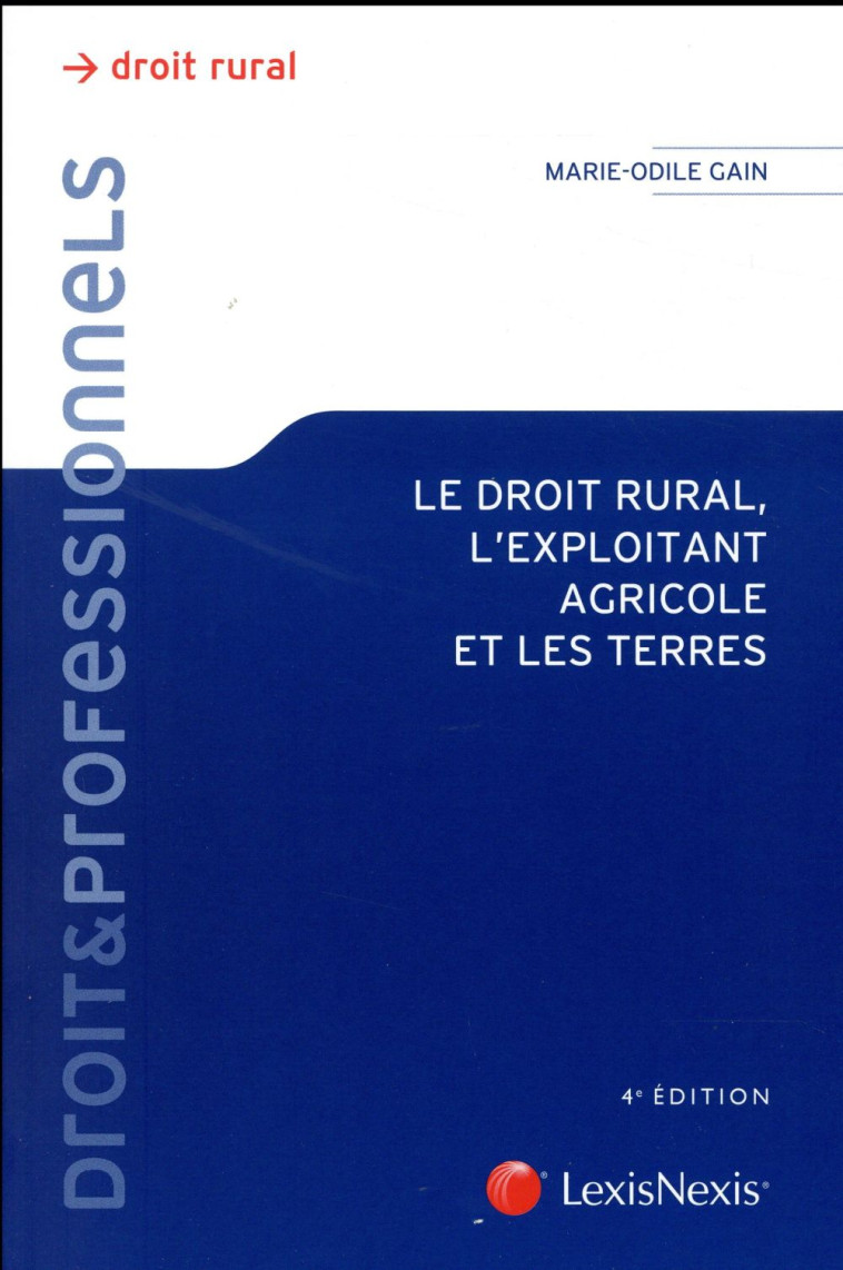 LE DROIT RURAL, L'EXPLOITATION AGRICOLE ET LES TERRES (4E EDITION) - XXX - LexisNexis