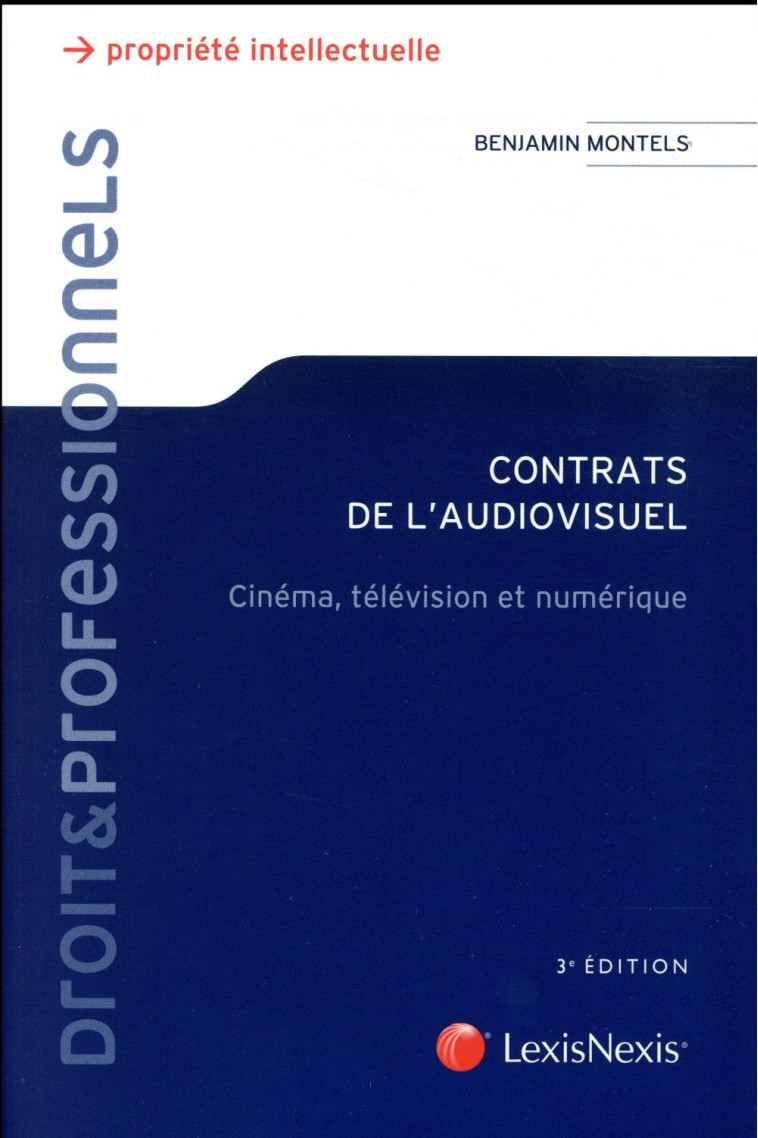 CONTRATS DE L'AUDIOVISUEL  -  CINEMA, TELEVISION ET NUMERIQUE (3E EDITION) - MONTELS BENJAMIN - LexisNexis