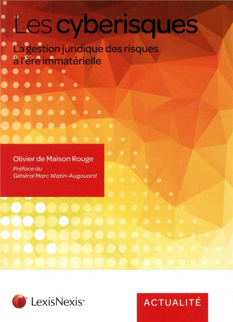 LES CYBERISQUES  -  LA GESTION JURIDIQUE DES RISQUES A L'ERE IMMATERIELLE - DE MAISON ROUGE O. - Lexis Nexis/Litec