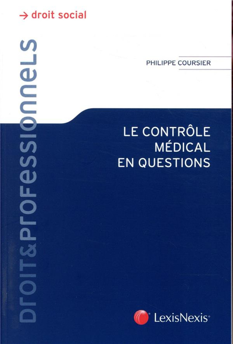 LE CONTROLE MEDICAL EN QUESTIONS - COURSIER PHILIPPE - Lexis Nexis/Litec