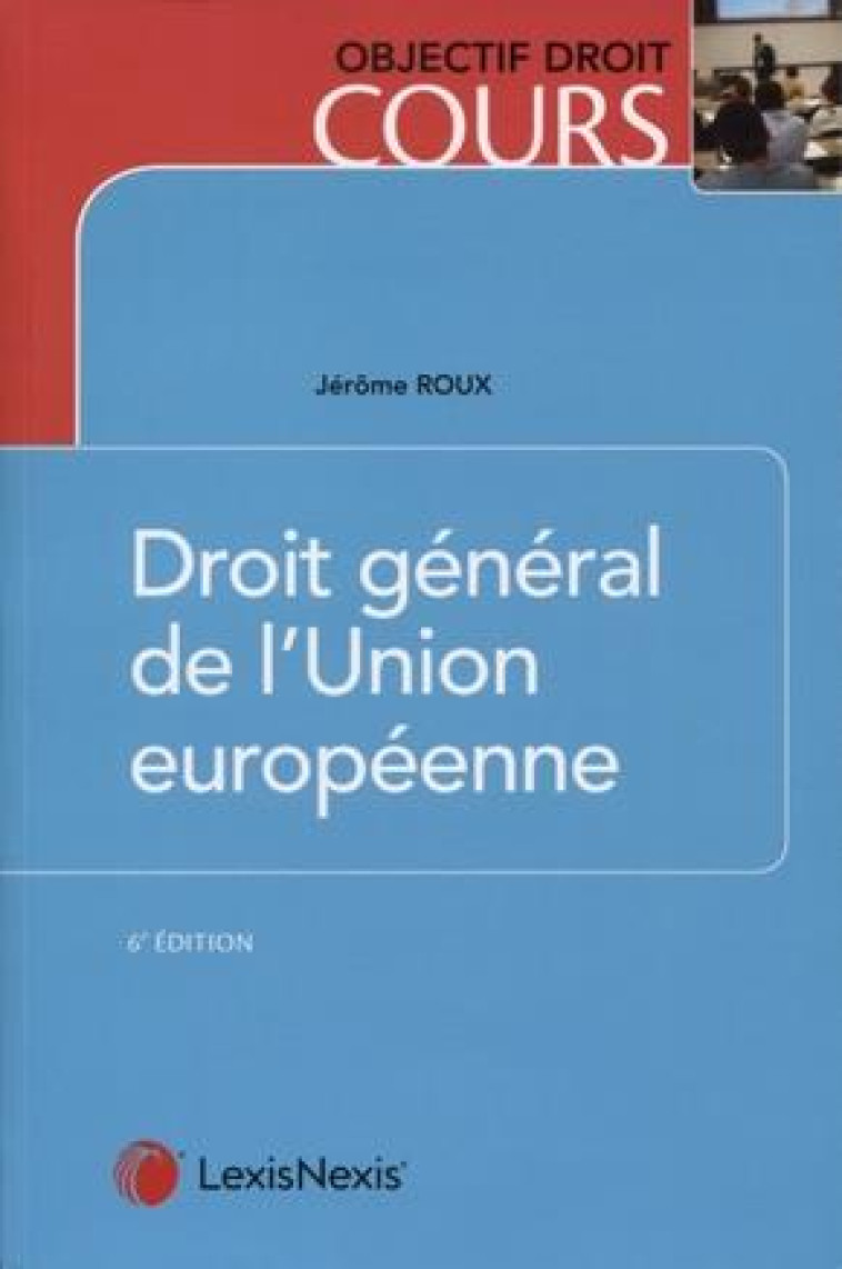 DROIT GENERAL DE L'UNION EUROPEENNE (6E EDITION) - ROUX JEROME - Lexis Nexis/Litec