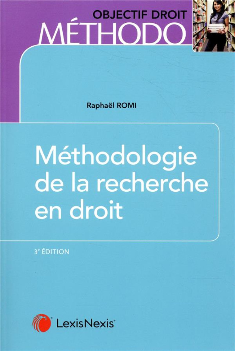 METHODOLOGIE DE LA RECHERCHE EN DROIT (3E EDITION) - ROMI RAPHAEL - Lexis Nexis/Litec