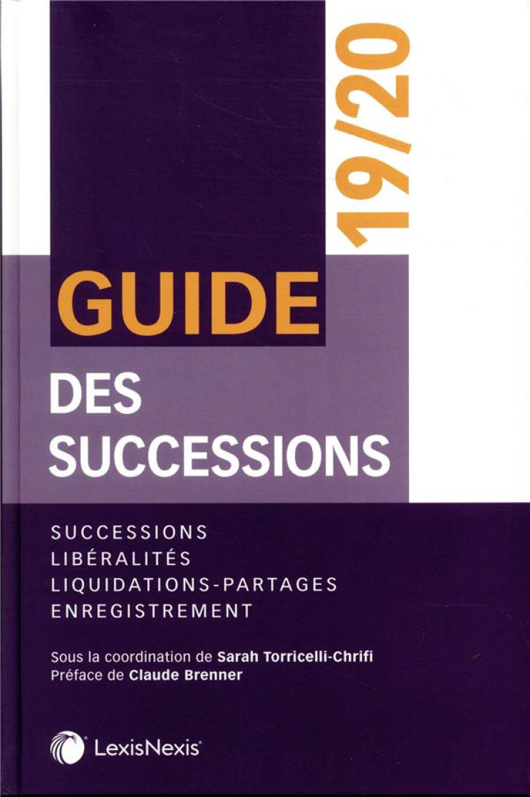 GUIDE DES SUCCESSIONS  -  SUCCESSIONS, LIBERALITES, LIQUIDATIONS  -  PARTAGES. ENREGISTREMENT (EDITION 2019/2020) - TORRICELLI-CHRIFI S. - Lexis Nexis/Litec