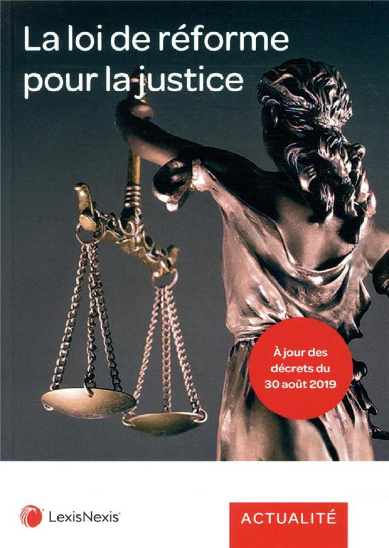 LA LOI DE REFORME POUR LA JUSTICE  -  A JOUR DES DECRETS DU 30 AOUT 2019 - COLLECTIF - Lexis Nexis/Litec