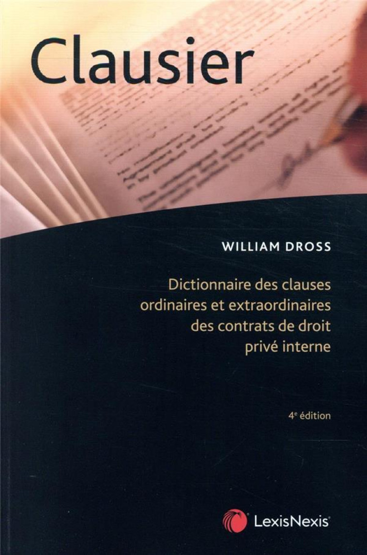 CLAUSIER  -  DICTIONNAIRE DES CLAUSES ORDINAIRES ET EXTRAORDINAIRES DES CONTRATS DE DROIT PRIVE INTERNE (4E EDITION) - DROSS WILLIAM - Lexis Nexis/Litec