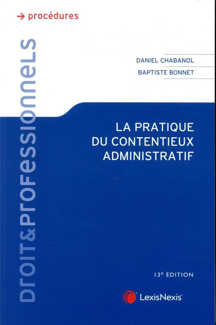 LA PRATIQUE DU CONTENTIEUX ADMINISTRATIF (13E EDITION) - BONNET/CHABANOL - Lexis Nexis/Litec