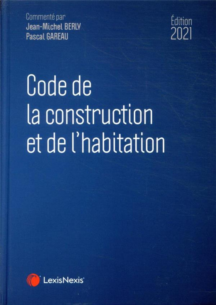 CODE DE LA CONSTRUCTION ET DE L'HABITATION (EDITION 2021) - BERLY/GAREAU - Lexis Nexis/Litec