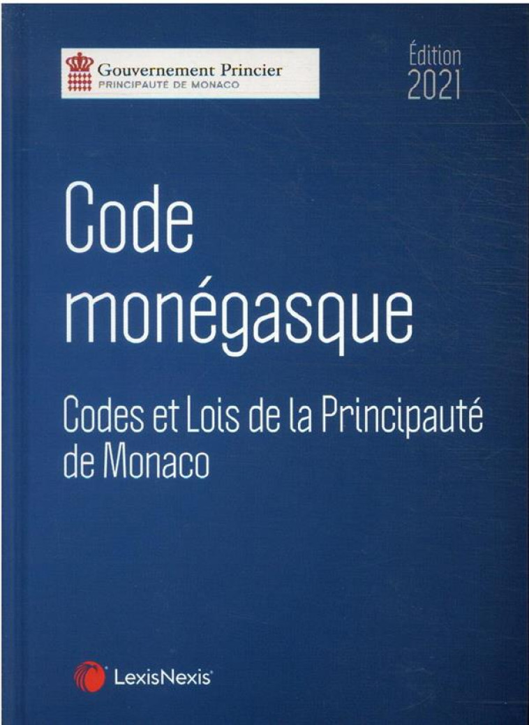 CODE MONEGASQUE : CODES ET LOIS DE LA PRINCIPAUTE DE MONACO (EDITION 2021) - PRINCIPAUTE DE MONAC - Lexis Nexis/Litec