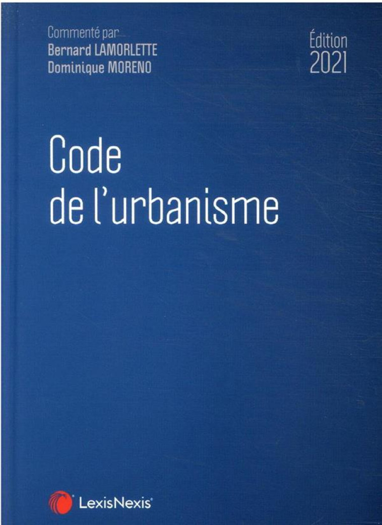 CODE DE L'URBANISME (EDITION 2021) - LAMORLETTE/MORENO - Lexis Nexis/Litec