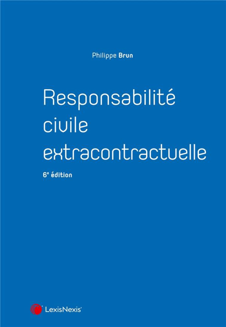 RESPONSABILITE CIVILE EXTRACONTRACTUELLE (6E EDITION) - BRUN PHILIPPE - Lexis Nexis/Litec