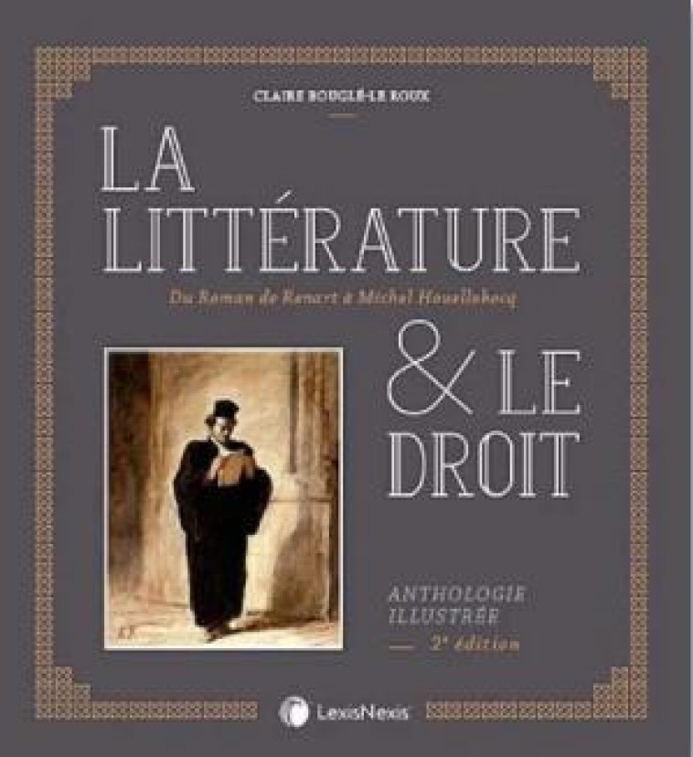 LA LITTERATURE ET LE DROIT : DU ROMAN DE RENARD A MICHEL HOUELLEBECK - BOUGLE-LE ROUX C. - Lexis Nexis/Litec