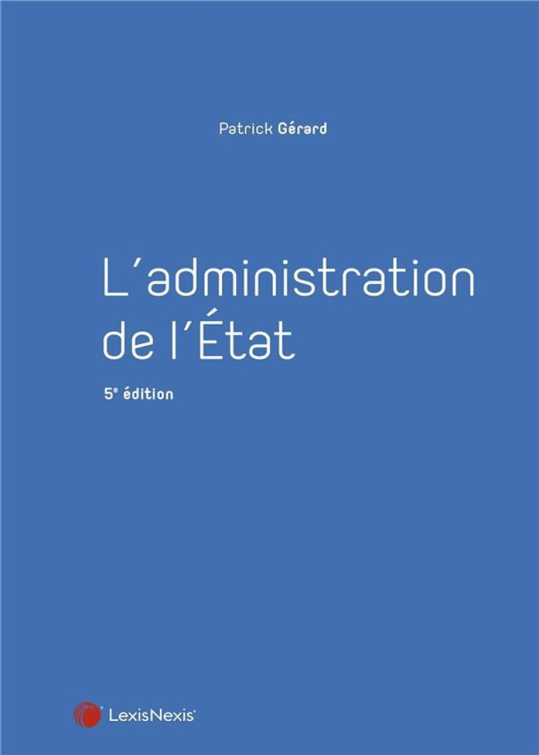 L'ADMINISTRATION DE L'ETAT (5E EDITION) - GERARD PATRICK - Lexis Nexis/Litec