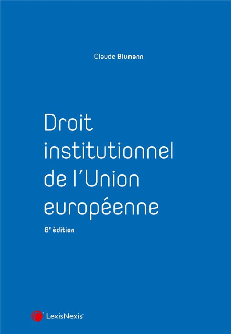 DROIT INSTITUTIONNEL DE L'UNION EUROPEENNE (8E EDITION) - BLUMANN CLAUDE - Lexis Nexis/Litec