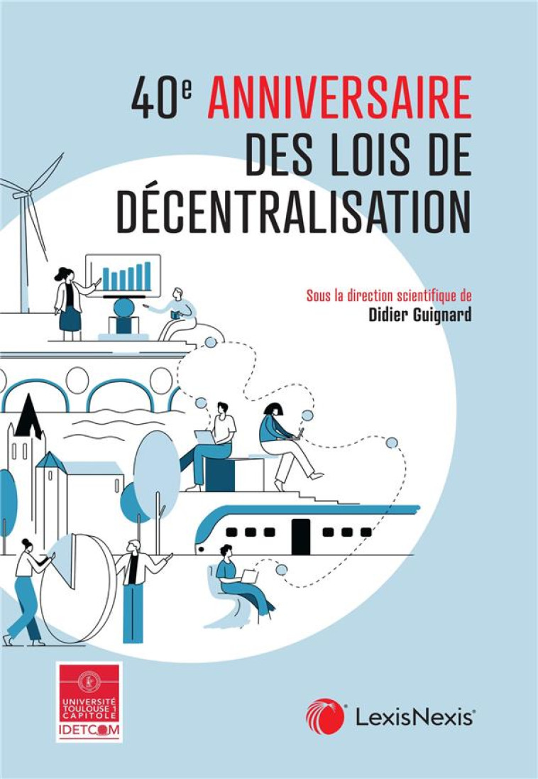 40E ANNIVERSAIRE DES LOIS DE DECENTRALISATION - GUIGNARD (SS DIR.) - Lexis Nexis/Litec