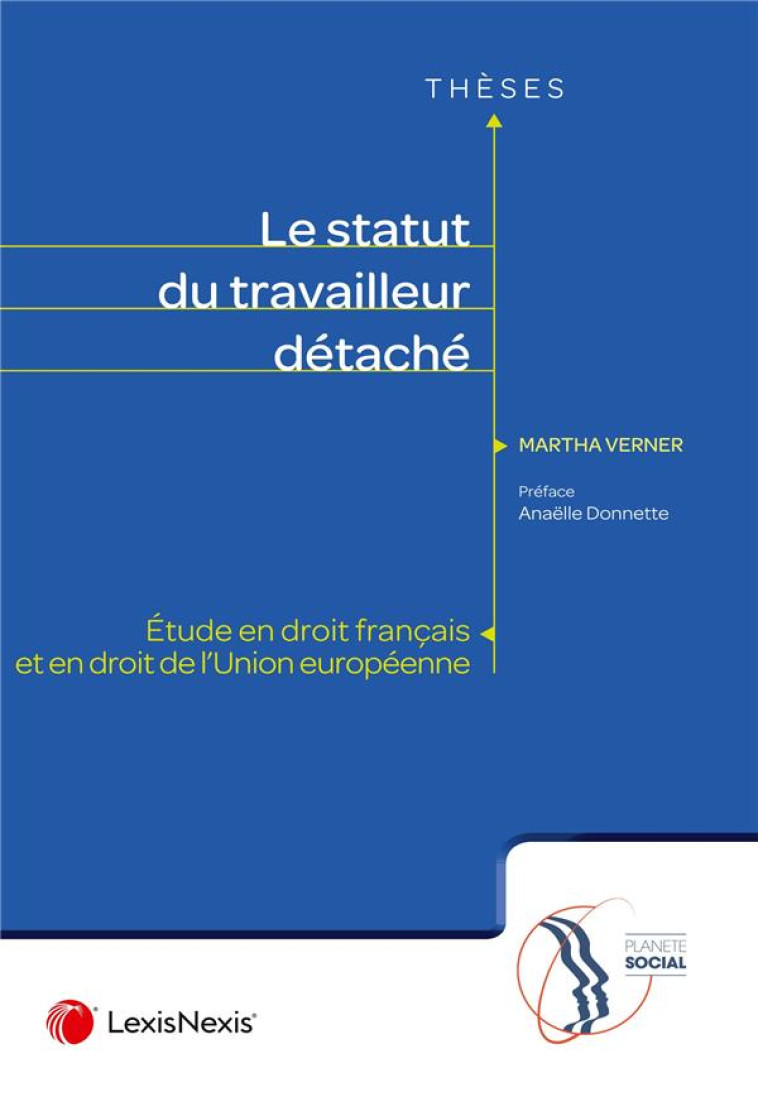 LE STATUT DU TRAVAILLEUR DETACHE : ETUDE EN DROIT FRANCAIS ET EN DROIT DE L'UNION EUROPEENNE - VERNER MARTHA - Lexis Nexis/Litec