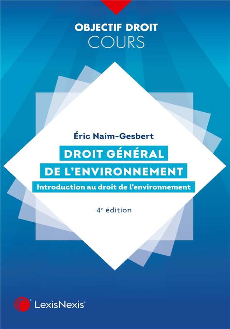 DROIT GENERAL DE L'ENVIRONNEMENT : INTRODUCTION AU DROIT DE L'ENVIRONNEMENT (4E EDITION) - NAIM-GESBERT ERIC - Lexis Nexis/Litec