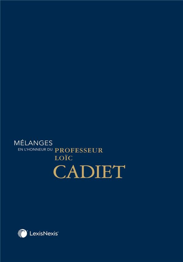 MELANGES EN L'HONNEUR DU PROFESSEUR LOIC CADIET - CLAYS (SS DIR.) - Lexis Nexis/Litec