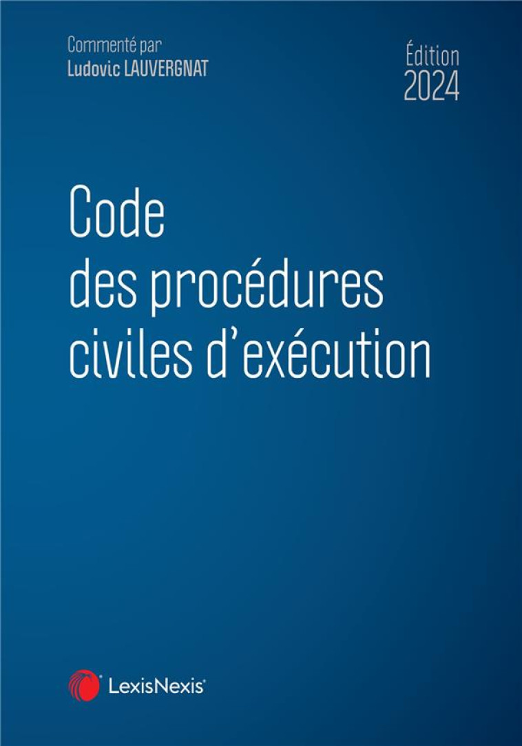 CODE DES PROCEDURES CIVILES D'EXECUTION (EDITION 2024) - LAUVERGNAT LUDOVIC - Lexis Nexis/Litec