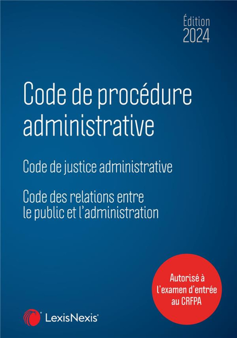 CODE DE PROCEDURE ADMINISTRATIVE  -  CODE DE JUSTICE ADMINISTRATIVE  -  CODE DES RELATIONS ENTRE LE PUBLIC ET L'ADMINISTRATION (EDITION 2024) - COLLECTIF - Lexis Nexis/Litec