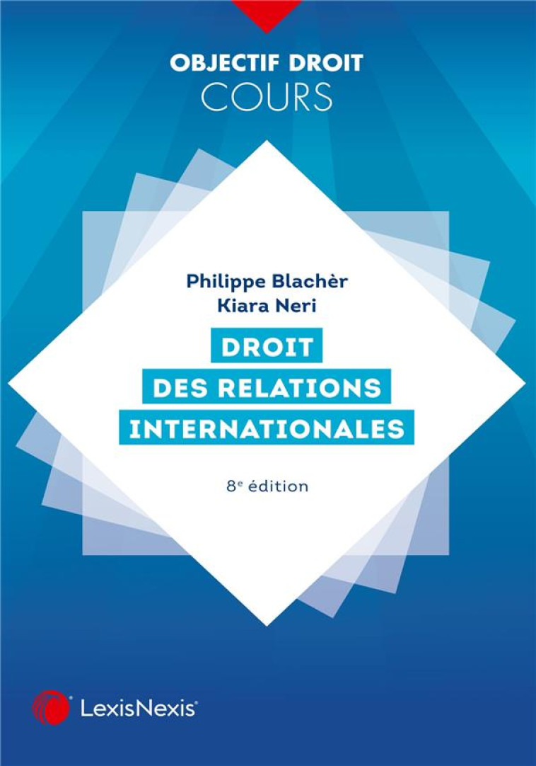 DROIT DES RELATIONS INTERNATIONALES (8E EDITION) - BLACHER/NERI - Lexis Nexis/Litec