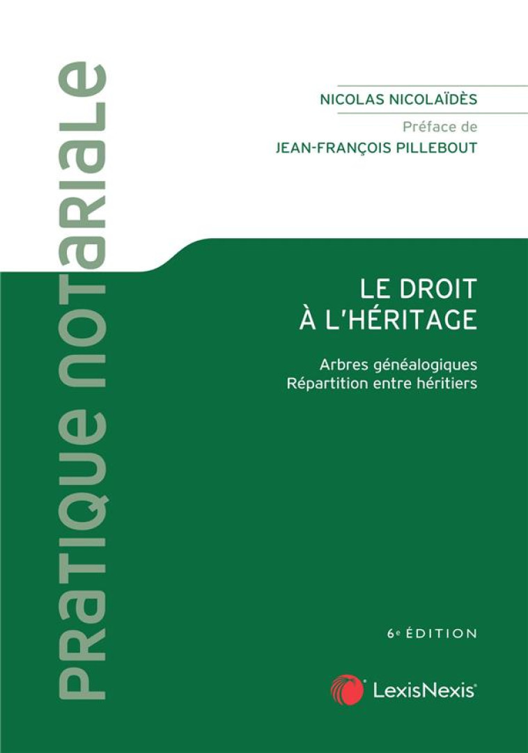 LE DROIT A L'HERITAGE : ARBRES GENEALOGIQUES, REPARTITION ENTRE HERITIERS - NICOLAIDES NICOLAS - Lexis Nexis/Litec