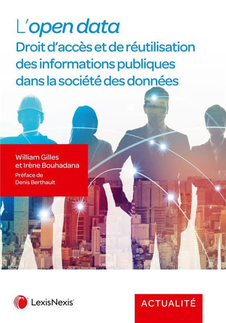 L'OPEN DATA : DROIT D'ACCES ET DE REUTILISATION DES INFORMATIONS PUBLIQUES DANS LA SOCIETE DES DONNEES - GILLES/BOUHADANA - Lexis Nexis/Litec