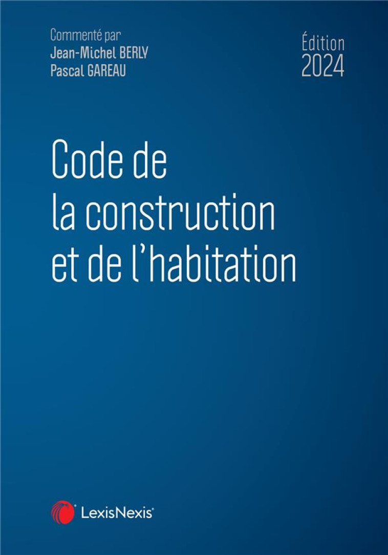 CODE DE LA CONSTRUCTION ET DE L'HABITATION (EDITION 2024) - BERLY/GAREAU - Lexis Nexis/Litec