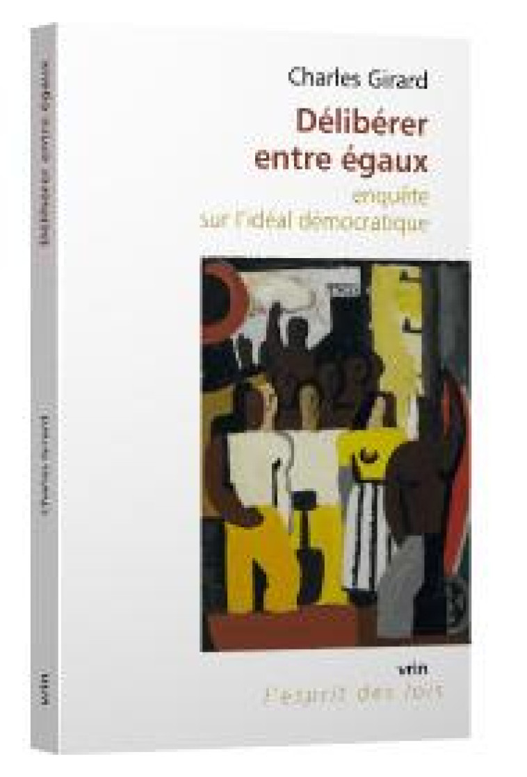 DELIBERER ENTRE EGAUX  -  ENQUETE SUR L'IDEAL DEMOCRATIQUE - GIRARD CHARLES - VRIN