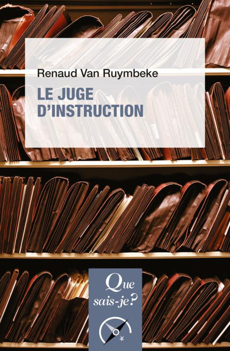 LE JUGE D'INSTRUCTION - VAN RUYMBEKE RENAUD - QUE SAIS JE