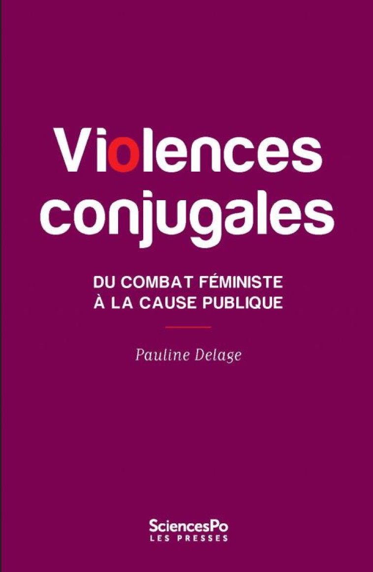 VIOLENCES CONJUGALES  -  DU COMBAT FEMINISTE A LA CAUSE PUBLIQUE - DELAGE PAULINE - Presses de Sciences Po