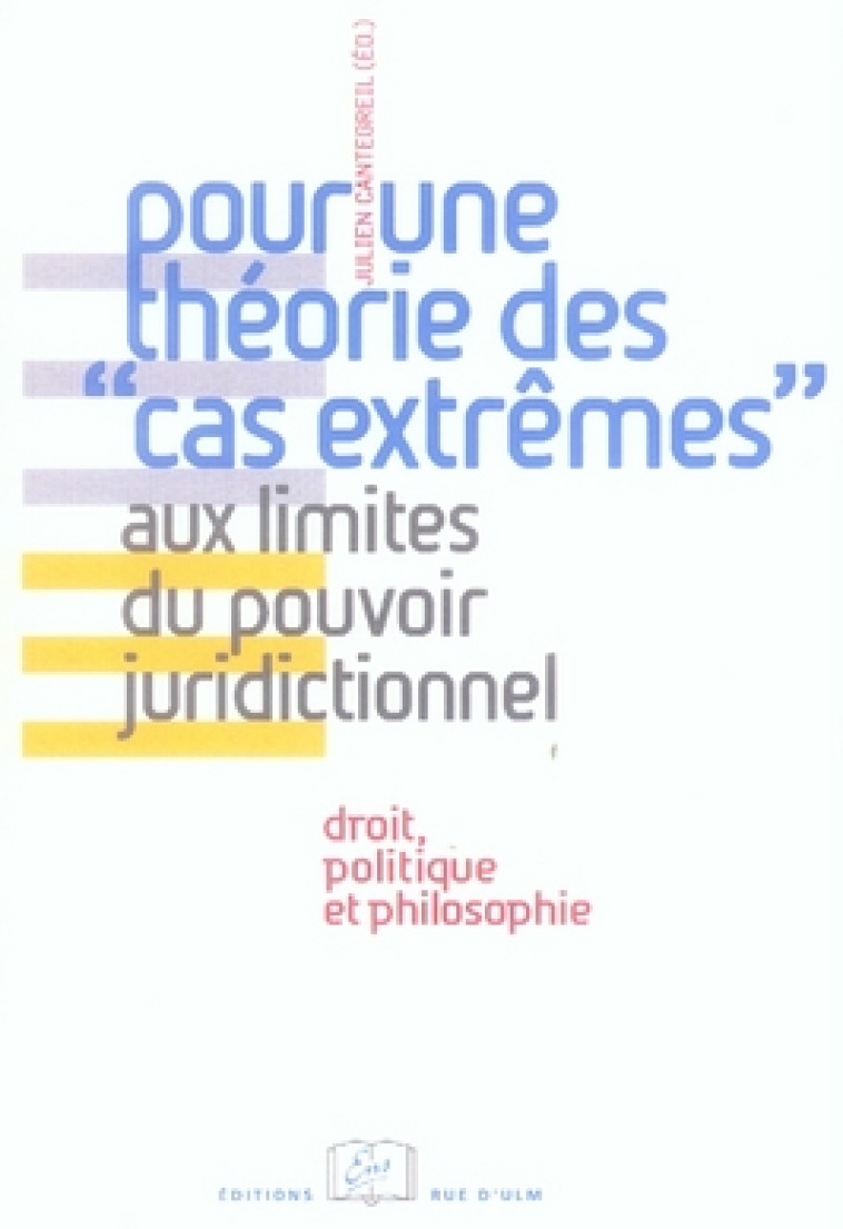 POUR UNE THEORIE DES CAS EXTREMES AUX LIMITES DU POUVOIR JURIDICTIONNEL  -  DROIT, POLITIQUE ET PHILOSOPHIE - CANTEGREIL JULIEN - ULM