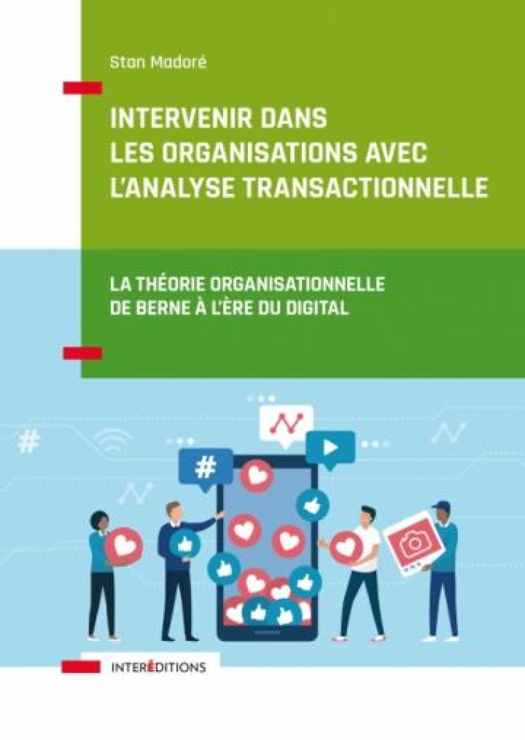 INTERVENIR DANS LES ORGANISATIONS AVEC L'ANALYSE TRANSACTIONNELLE : LA THEORIE ORGANISATIONNELLE DE BERNE A L'ERE DU DIGITAL - MADORE STAN - INTEREDITIONS