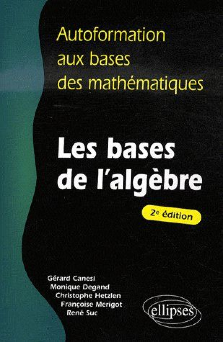 AUTOFORMATION AUX BASES DES MATHEMATIQUES  -  LES BASES D'ALGEBRE (2E EDITION) - CANESI/DEGAND - ELLIPSES MARKET