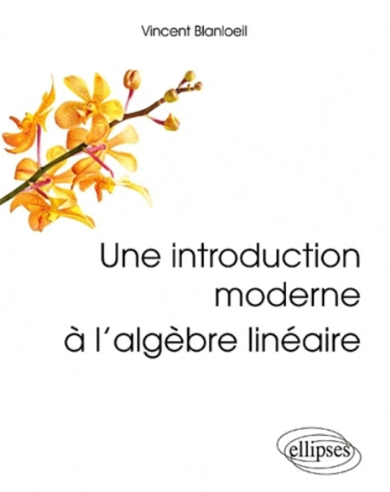 UNE INTRODUCTION MODERNE A L ALGEBRE LINEAIRE - BLANLOEIL VINCENT - ELLIPSES MARKET