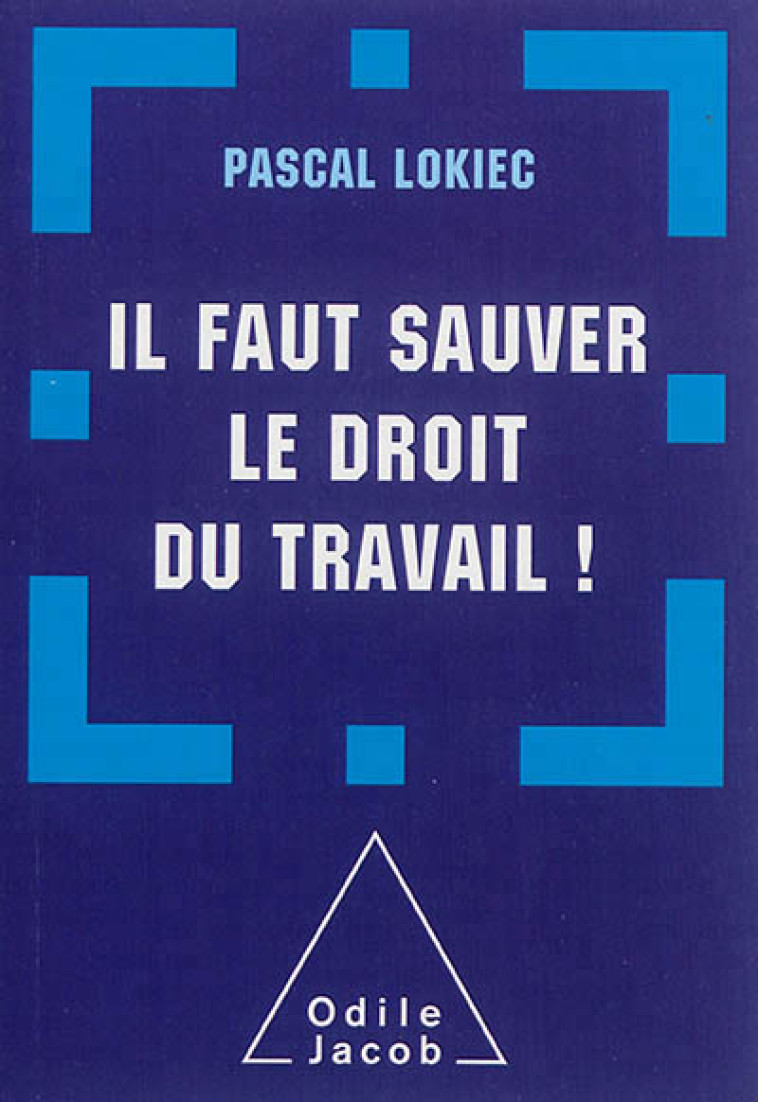 IL FAUT SAUVER LE DROIT DU TRAVAIL - LOKIEC PASCAL - O. Jacob