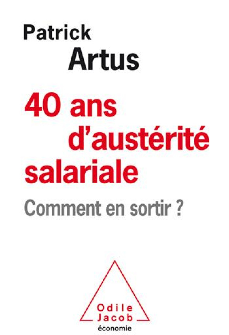 40 ANS D'AUSTERITE SALARIALE  -  COMMENT EN SORTIR ? - ARTUS PATRICK - JACOB