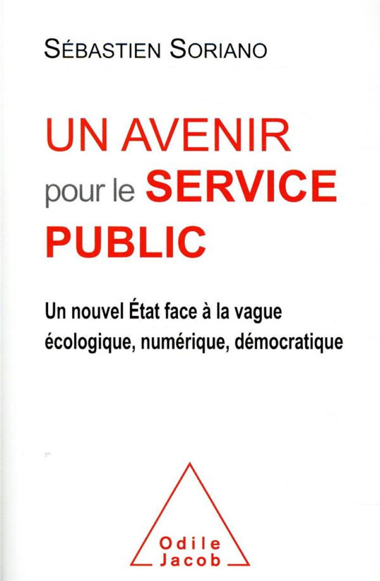 UN AVENIR POUR LE SERVICE PUBLIC  -  UN NOUVEL ETAT FACE A LA VAGUE ECOLOGIQUE, NUMERIQUE, DEMOCRATIQUE - SEBASTIEN SORIANO - JACOB