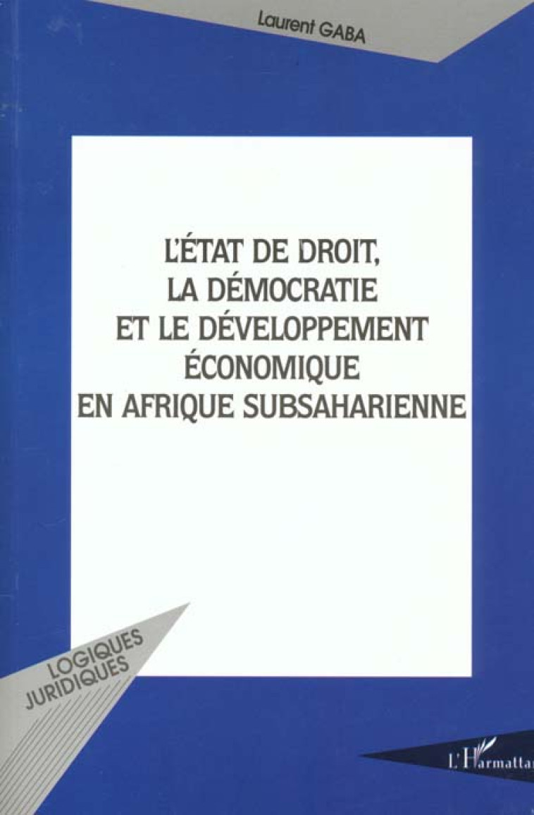 L'ÉTAT DE DROIT, LA DÉMOCRATIE ET LE DÉVELOPPEMENT ÉCONOMIQUE EN AFRIQUE SUBSAHARIENNE - GABA LAURENT - L'HARMATTAN