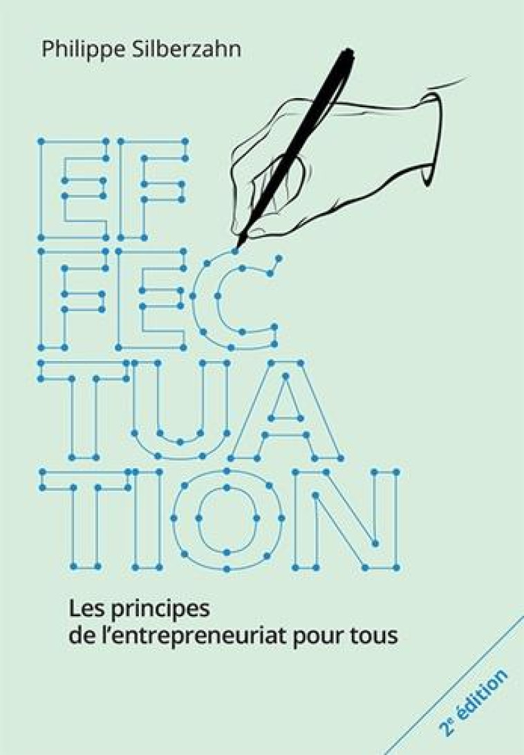 EFFECTUATION 2E ED. - LES PRINCIPES DE L'ENTREPRENEURIAT POUR TOUS - SILBERZAHN PHILIPPE - PEARSON