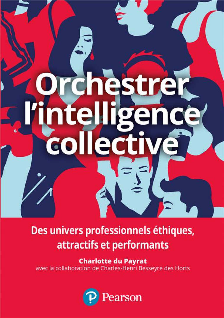 ORCHESTRER L'INTELLIGENCE COLLECTIVE  -  DES UNIVERS PROFESSIONNELS ETHIQUES, ATTRACTIFS ET PERFORMANTS - DU PAYRAT CHARLOTTE - PEARSON