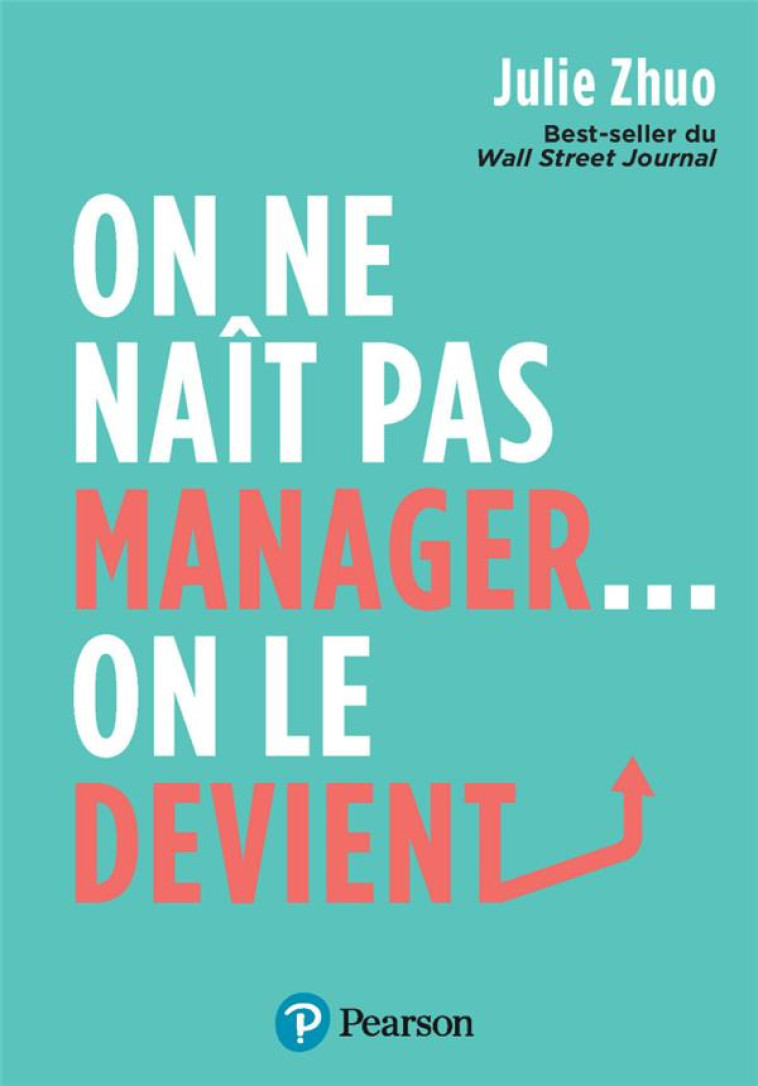 ON NE NAIT PAS MANAGER, ON LE DEVIENT - BEST-SELLER DU WALL STREET JOURNAL - ZHUO JULIE - PEARSON