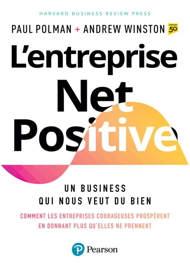 L'ENTREPRISE NET POSITIVE - UN BUSINESS QUI NOUS VEUT DU BIEN - POLMAN/WINSTON - PEARSON