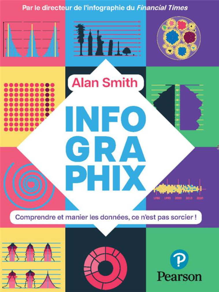 INFOGRAFIX - COMPRENDRE ET MANIER LES DONNEES, CE NEST PAS SORCIER ! - SMITH ALAN - PEARSON