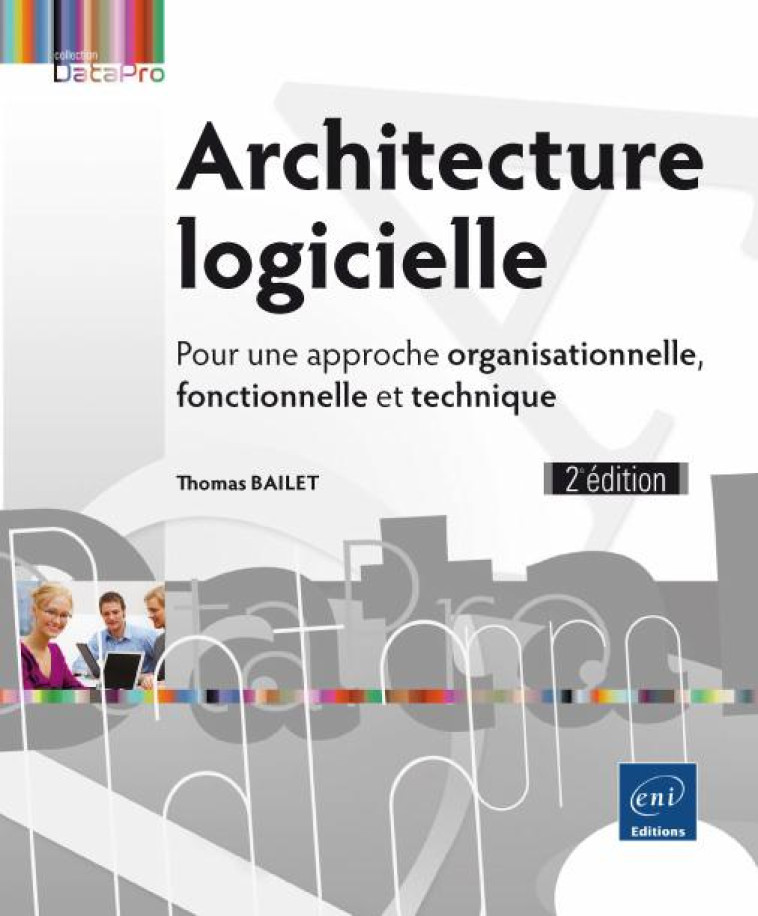 ARCHITECTURE LOGICIELLE - POUR UNE APPROCHE ORGANISATIONNELLE, FONCTIONNELLE ET TECHNIQUE (2E EDITIO - BAILET THOMAS - ENI